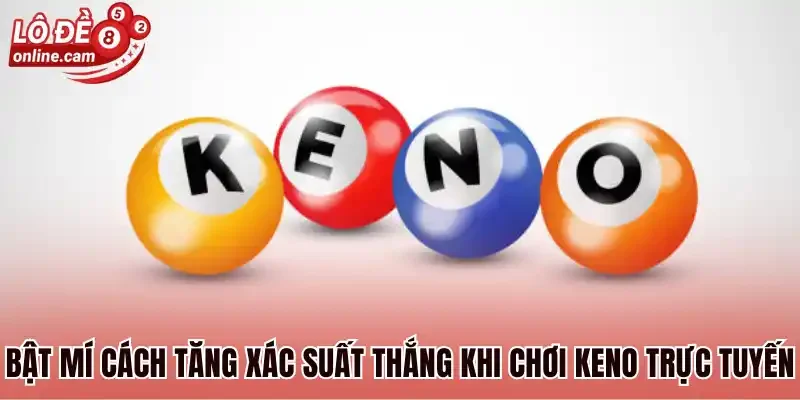 Lô Đề Keno - Cách Chơi Keno Trực Tuyến Và Cơ Cấu Giải Thưởng 3 Bật mí cách tăng xác suất thắng khi chơi Keno trực tuyến