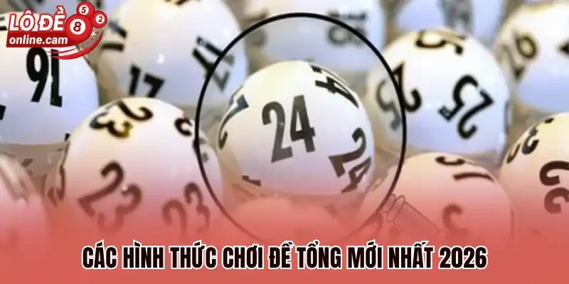 Tổng Đề - Các Cách Bắt Tổng Đặc Biệt Hiệu Quả Nhất 2 Các hình thức chơi đề tổng mới nhất 2026