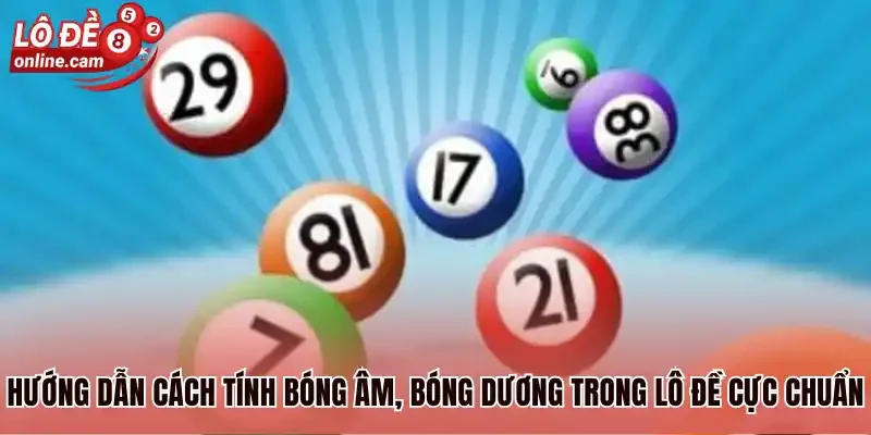 Bóng Lô Đề Là Gì? Hé Lộ Cách Tính Bóng Trong Lô Đề Cực Chuẩn 2 Hướng dẫn cách tính bóng âm, bóng dương trong lô đề cực chuẩn