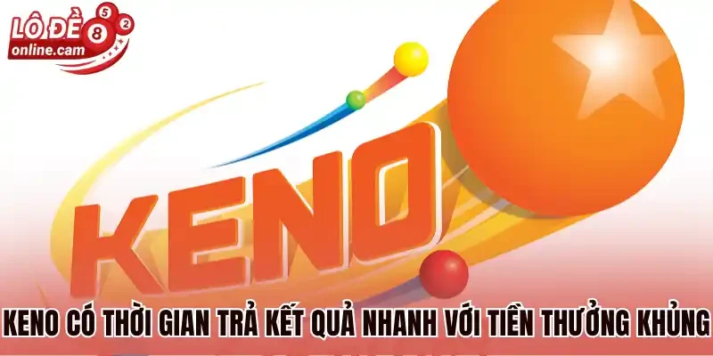 Lô Đề Keno - Cách Chơi Keno Trực Tuyến Và Cơ Cấu Giải Thưởng 1 Keno có thời gian trả kết quả nhanh với tiền thưởng khủng