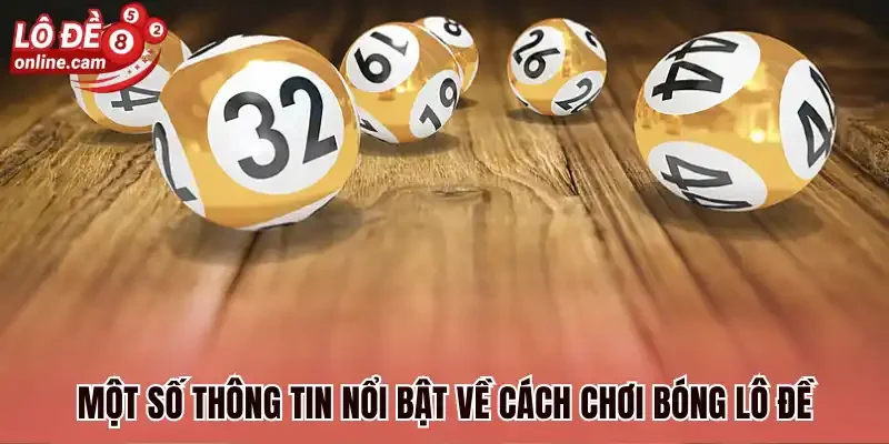 Bóng Lô Đề Là Gì? Hé Lộ Cách Tính Bóng Trong Lô Đề Cực Chuẩn 1 Một số thông tin nổi bật về cách chơi bóng lô đề