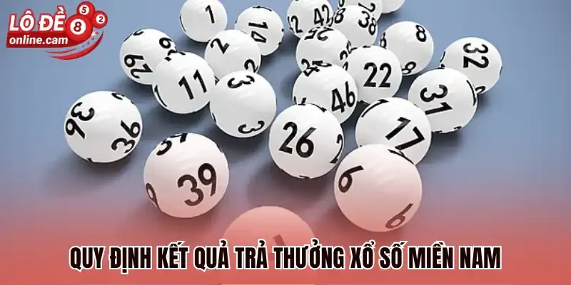 Lô Đề Miền Nam - Quy Định Mở Thưởng Và Mẹo Soi Cầu Chuẩn 2 Quy định kết quả trả thưởng xổ số Miền Nam