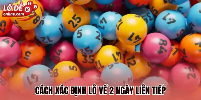 Lô Bệt Là Gì? Thủ Thuật Đánh Lô Về Liên Tiếp Trong 2 Ngày Tới 3 Cách xác định lô về 2 ngày liên tiếp