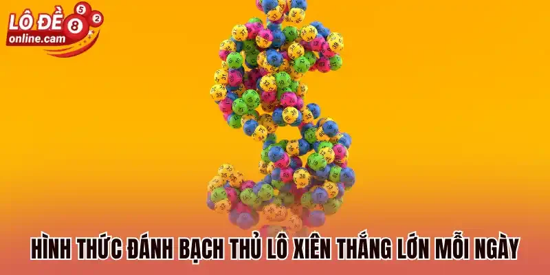 Bạch Thủ Lô Xiên - Cược Nhanh Thắng Lớn Thu Tiền Tỷ Về Tay 1 Hình thức đánh bạch thủ lô xiên thắng lớn mỗi ngày