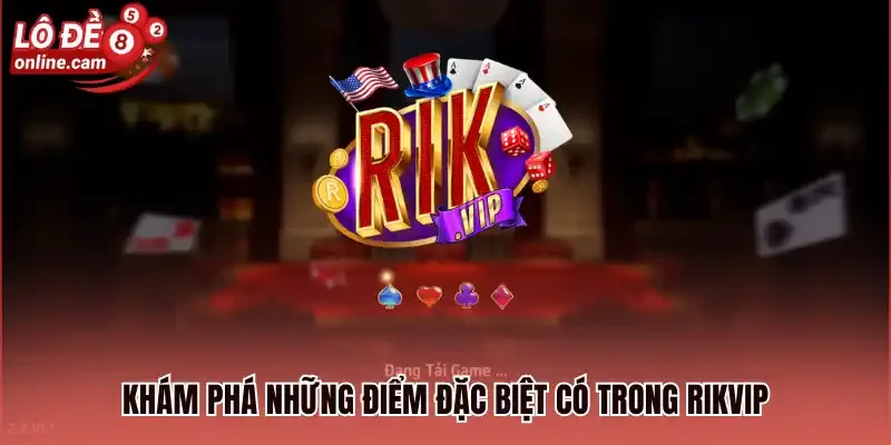 Rikvip - Đắm Chìm Vào Thế Giới Giải Trí Lô Đề Uy Tín 1 Khám phá những điểm đặc biệt có trong Rikvip