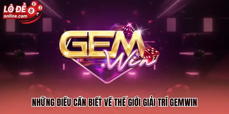 Gemwin - Cổng Game Lô Đề Trực Tuyến Uy Tín, Xanh Chín 2026 1 Những điều cần biết về thế giới giải trí Gemwin