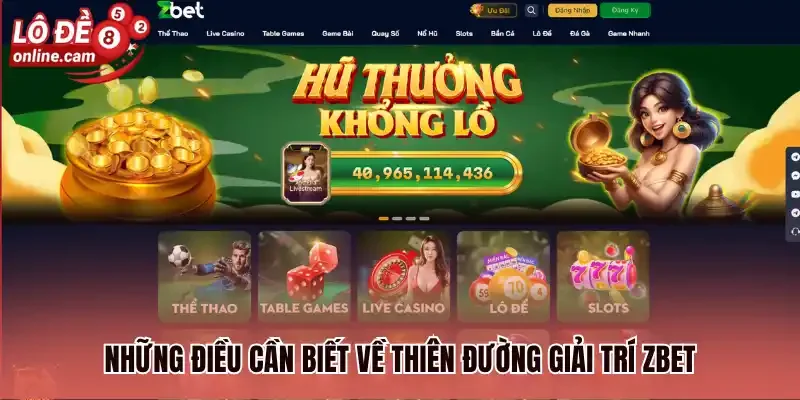 Zbet - Thiên Đường Giải Trí Lô Đề Trực Tuyến Đẳng Cấp 1 Những điều cần biết về thiên đường giải trí Zbet