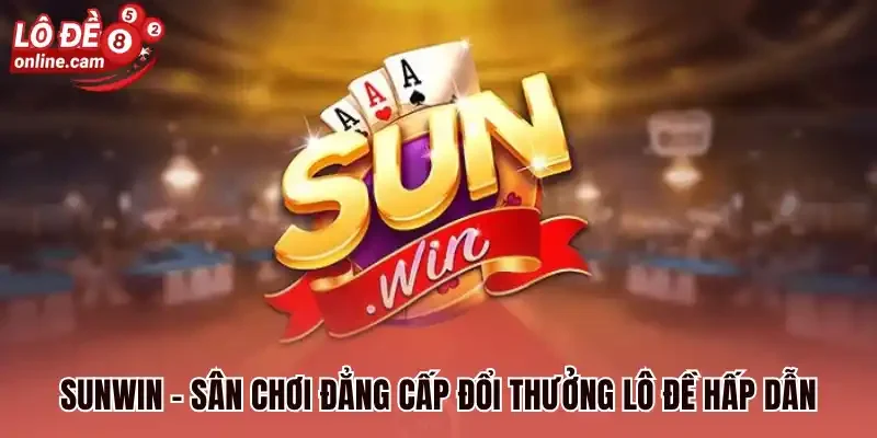 Sunwin - Cổng Game Chơi Lô Đề Uy Tín Đổi Thưởng Đến 1:99 1 Sunwin - Sân chơi đẳng cấp đổi thưởng lô đề hấp dẫn