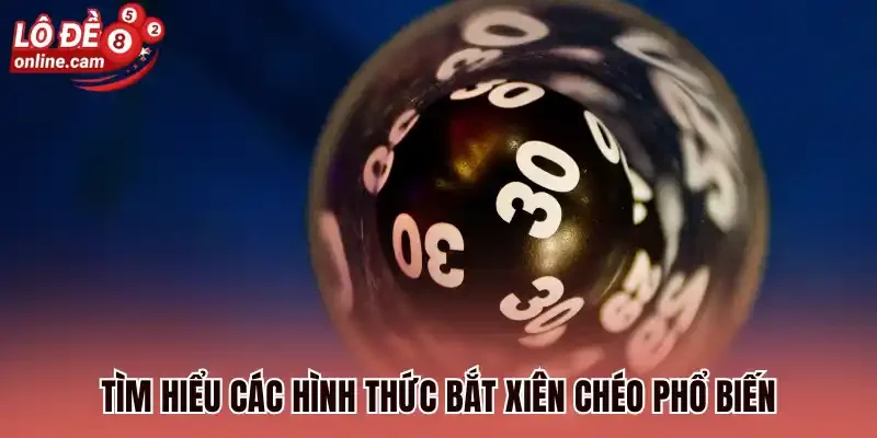 Xiên Chéo - Cách Bắt Lô Hấp Dẫn Cho Hàng Triệu Người Chơi 3 Tìm hiểu các hình thức bắt xiên chéo phổ biến