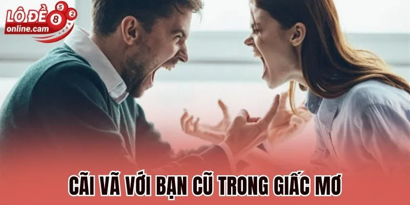 Mơ Gặp Bạn Cũ - Tìm Hiểu Là Ký Ức Xưa Hay Tài Lộc Đến 2 Cãi vã với bạn cũ trong giấc mơ