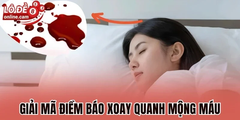 Mơ Thấy Máu - Dấu Hiệu Tốt Hay Xấu? Đánh Số Mấy May Mắn? 2 Giải mã điềm báo xoay quanh mộng máu