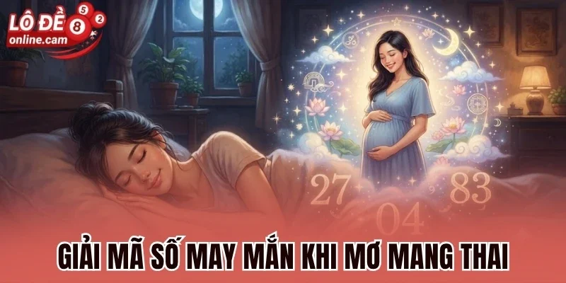 Giải mã số may mắn khi mơ mang thai