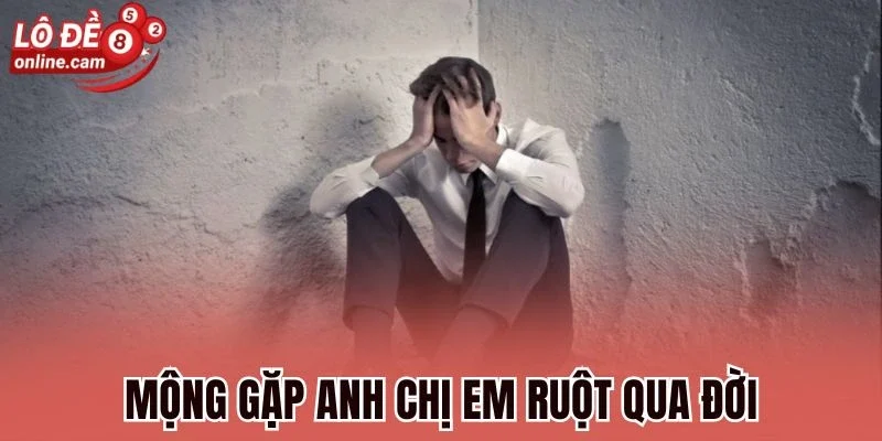 Mộng gặp anh chị em ruột qua đời