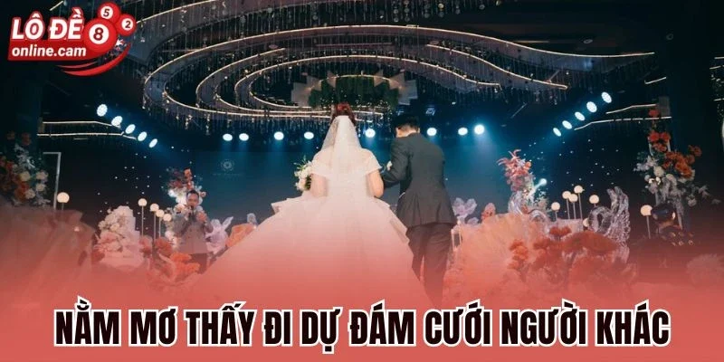 Mơ Thấy Đám Cưới - Điềm Báo Cùng Những Con Số Tài Lộc 2 Nằm mơ thấy đi dự đám cưới người khác