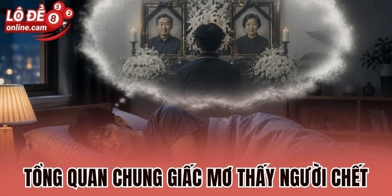 Mơ Thấy Người Chết - Bật Mí Những Lời Nhắn Từ Cõi Khác 1 Tổng quan chung giấc mơ thấy người chết